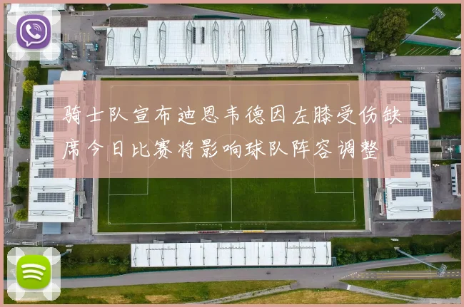 骑士队宣布迪恩韦德因左膝受伤缺席今日比赛将影响球队阵容调整